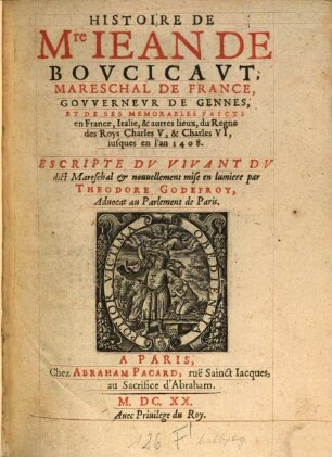 Histoire de Mre. Jean de Boucicaut, Mareschal de France, Gouverneur de Gennes ...