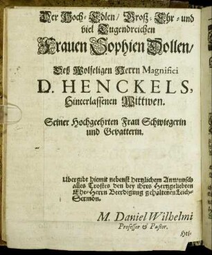 Der Hoch-Edlen/ Groß-Ehr- und viel Tugendreichen Frauen Sophien Dollen/ Deß Wolseligen Herrn Magnifici D. Henckels, Hinterlassenen Wittwen [...]