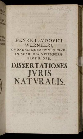Henrici Lvdovici Wernheri, Qvondam Moralivm Et Civil In Academia Vitemberg. Prof. P. Ord. Dissertationes Jvris Natvralis.