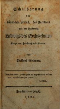 Schilderung des häuslichen Lebens, des Karakters und der Regierung Ludwigs des Sechszehnten Königs von Frankreich und Navarra