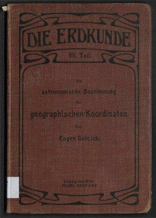 Die astronomische Bestimmung der geographischen Koordinaten; Die Erdkunde ; VII