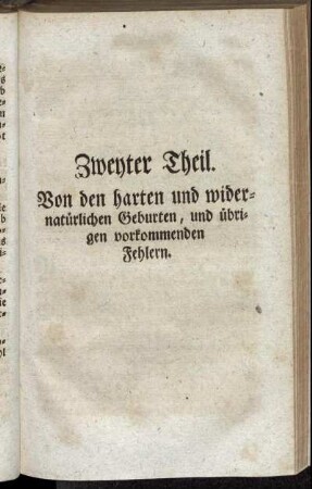 Zweyter Theil. Von den harten und widernatürlichen Geburten, und übrigen vorkommenden Fehlern.