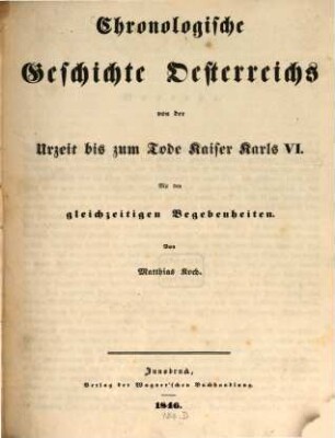 Chronologische Geschichte Oesterreichs von der Urzeit bis zum Tode Kaiser Karls VI. : mit den gleichzeitigen Begebenheiten