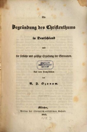 Die Begründung des Christenthums in Deutschland und die sittliche und geistige Erziehung der Germanen