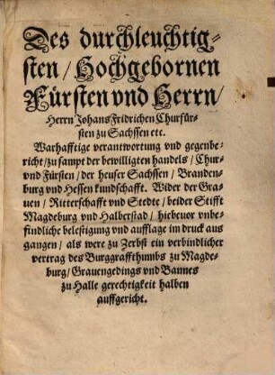Des durchleuchtigsten ... Herrn Johans Fridrichen Churfürsten zu Sachssen etc. Warhafftige verantwortung ... Wider der Grauen ... vnbefindliche belestigung ...