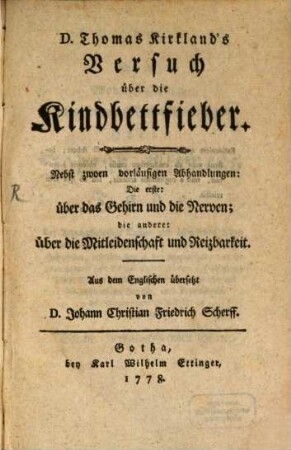 D. Thomas Kirkland's Versuch über die Kindbettfieber : Nebst zwoen vorläufigen Abhandlungen: Die erste: über das Gehirn und die Nerven; die andere: über die Mitleidenschaft und Reizbarkeit