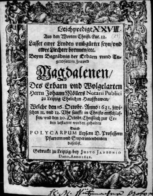 Leichpredigt Aus den Worten Christi/ Luc. 12. : ... Beym Begräbnis der ... Frawen Magdalenen/ Des ... Herrn Johann Möllers Notarii Publici zu Leipzig Ehelichen Haußfrawen ; Welche den 16. Octobr. Anno 1631. ... entschlaffen/ vnd den 20. Octobr. ... bestattet worden