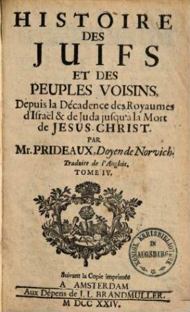 Histoire des Juifs et des peuples voisins : depuis la d'ecadence des royaumes d'Israel & de Juda jusqu a la mort de Jesus-Christ ; Traduite de l'Anglois, 4
