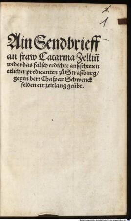 Ain Sendbrieff an fraw Catarina Zellinn wider das falsch erdichte außschreien etlicher predicanten zu Strßburg gegen herr Chaspar Schenkfelden ein zeitlang geübt