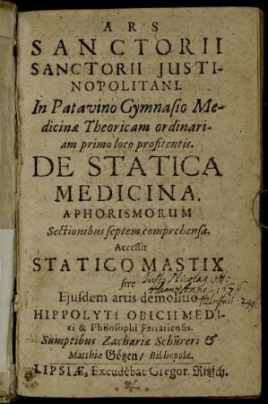 Ars Sanctorii Sanctorii Iustinopolitani In Patavino Gymnasio Medicinae Theoricam ordinariam primo loco profitentis. De Statica Medicina Aphorismorum : Selectionibus septem comprehensa