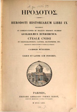 Herodoti historiarum libri IX, recognovit et commentationem de dialecto Herodoti praemisit Guil. Dindorfius : Ctesiae Cnidii et chronographorum, Castoris, Eratosthenis, etc. fragmenta dissertatione et notis illustrata a Carolo Müllero. Graece et latine cum indicibus. Scriptorum Graecorum, Bibliotheca vol. XIX