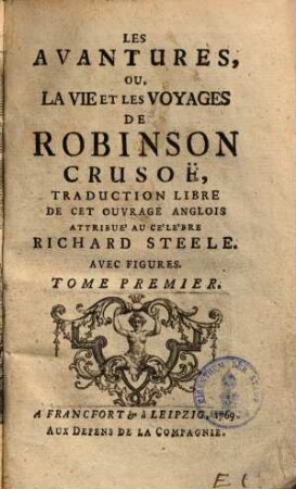 Les Avantures, ou, La Vie Et Les Voyages De Robinson Crusoë : Traduction Libre De Cet Ouvrage Anglois Attribue' Au Ce'le'bre Richard Steele ; Avec Figures, 1 (1769)