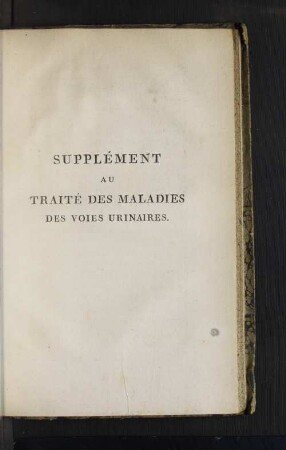 Supplément au traité des maladies des voies urinaires. - [Mémoire Renfermant quelques Vues générales sur le Cancer.]