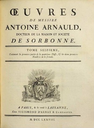 Oeuvres de Messire Antoine Arnauld. 16, Contenant la premiere partie de la quatrieme classe, et les deux premiers nombres de la seconde