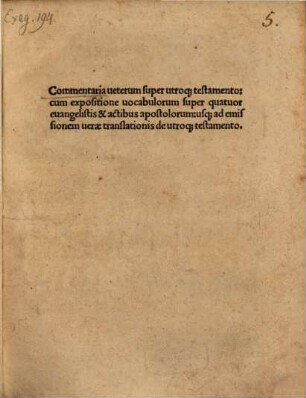 Commentaria ueterum super utroq[ue] testamento : cum expositione uocabulorum super quatuor euangelistis & actibus apostolorum usq[ue] ad emissionem uerae translationis de utroq[ue] testamento