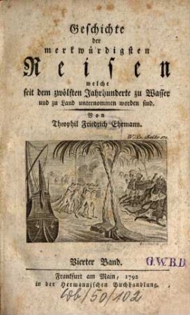 Geschichte der merkwürdigsten Reisen welche seit dem zwölften Jahrhunderte zu Wasser und zu Land unternommen worden sind, 4