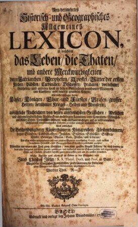 Neu-vermehrtes Historisch- und Geographisches Allgemeines Lexicon : in welchem das Leben, die Thaten, und andere Merckwürdigkeiten deren Patriarchen, Propheten, Apostel, Vätter der ersten Kirchen, Päbsten, Cardinälen, Bischöffen, Prälaten, vornehmer Gelehrten ... Kayser, Königen, Chur- und Fürsten, Grafen, grosser Herren ... ausführliche Nachrichten von denen ansehnlichsten Gräflichen, Adelichen ... Familien, von Concilien, Mönchs- und Ritter-Orden, Heydnischen Göttern ... die Beschreibung derer Kayserthümern, Königreiche, Fürstenthümer ..., 4. R - Z