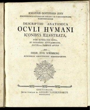 Johannis Gottfried Zinn Professoris Qvondam Medici In Vniversitate Goettingensi Descriptio Anatomica Ocvli Hvmani Iconibvs Illvstrata