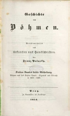 Geschichte von Böhmen : größtentheils nach Urkunden und Handschriften. 3,3, Böhmen und das Baseler Concil : Sigmund und Albrecht; J. 1431 - 1439