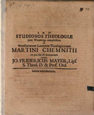 Studiosos theologiae, quos Witteberga complectitur, ad ventilationem Locorum theologicorum Mart. Chemnitii ... invitat Jo. Frider. Mayer