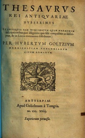 Thesaurus rei antiquariae huberrimus : ex antiquis tam numismatum quam marmorum inscriptionibus pari diligentia qua fide conquisitus ac descriptus, & in locos communes distributus