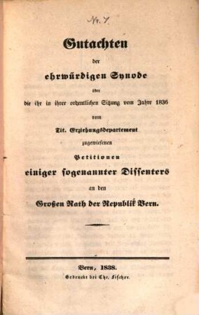 Gutachten der ehrwürdigen Synode : über die ihr in ihrer ordentlichen Sitzung vom Jahre 1836 vom Tit. Erziehungsdepartament zugewiesenen Petitionen einiger sogenannten Dissenters an den Großen Rath der Republik Bern