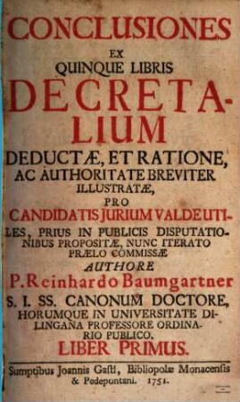 Conclusiones Ex Quinque Libris Decretalium Deductae, Et Ratione, Ac Authoritate Breviter Illustratae, Pro Candidatis Jurium Valde Utiles, Prius In Publicis Disputationibus Propositae, Nunc Iterato Praelo Commissae, 1