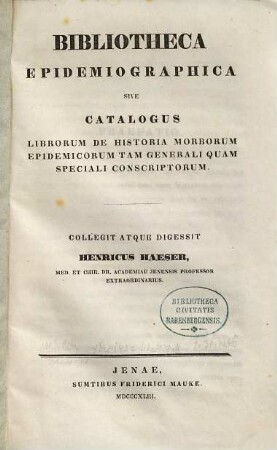 Bibliotheca epidemiographica sive Catalogus librorum de historia morborum epidemicorum tam generali quam speciali conscriptorum