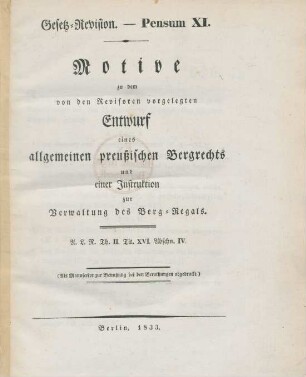 Pensum 11: Motive zu dem von den Revisoren vorgelegten Entwurf eines allgemeinen preussischen Bergrechts und einer Instruktion zur Verwaltung des Berg-Regals : A.L.R. Th. II, Tit. XVI, Abschn. IV