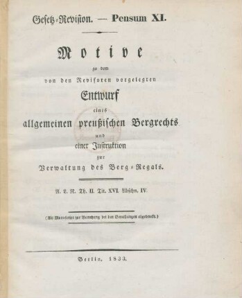 Pensum 11: Motive zu dem von den Revisoren vorgelegten Entwurf eines allgemeinen preussischen Bergrechts und einer Instruktion zur Verwaltung des Berg-Regals : A.L.R. Th. II, Tit. XVI, Abschn. IV