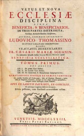 Vetus Et Nova Ecclesiae Disciplina Circa Beneficia, & Beneficiarios : In Tres Partes Distributa, Variisque Animadversionibus locupletata, 1. Ubi Agitur Lib. I. De primo Cleri Ordine, Lib. II. De secundo Cleri Ordine, Lib. III. De Clericorum & Monachorum Congregationibus