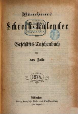 Münchener Schreib-Kalender und Geschäfts-Taschenbuch : für das Jahr .... 1874