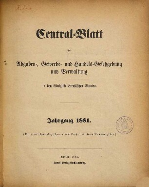 Central-Blatt der Abgaben-, Gewerbe- und Handels-Gesetzgebung und Verwaltung in den Königlich Preußischen Staaten, 1881