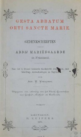 Gesta abbatum Orti Sancte Marie : Gedenkschriften van de Abdij Mariengaarde in Friesland. Naar het te Brussel bewaarde Handschrift uitgegeven, met Inleiding, Aanteekeningen en Register door Aem. W. Wybrands. Uitgegeven voor rekening van het Friesch Genootschap van Geschied-, Oudheid- en Taalkunde