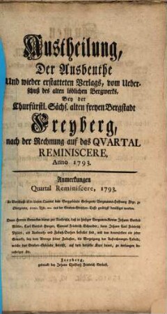 Austheilung der Ausbeuthe und des wiedererstatteten Verlags vom Ueberschuß des gesammten Bergwerks bey der Königl. Sächsischen alten freyen Berg-Stadt Freyberg : nach der Rechnung auf das Quartal ..., Anno .... 1793