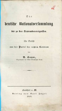 Die deutsche Nationalversammlung bis zu den Septemberereignissen : ein Bericht aus der Partei des rechten Centrum