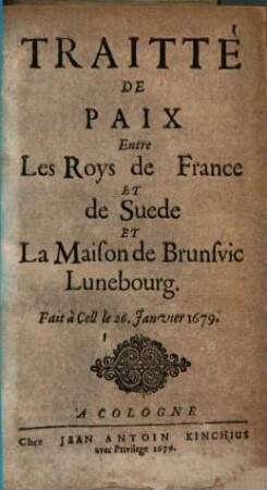 Traitté De Paix Entre Les Roys de France Et de Suede Et La Maison de Brunsvic Lunebourg : Fait à Cell le 26. Janvier 1679