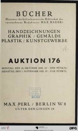 Bücher (darunter die kulturhistorische Bibliothek des verstorbenen Redakteurs Max Bauer) : Handzeichnungen, Graphik, Gemälde, Plastik, Kunstgewerbe ; 31. Oktober [und] 1. November 1932 (Katalog Nr. 176)