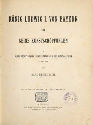 König Ludwig I. von Bayern und seine Kunstschöpfungen : zu allerhöchstdessen hundertjähriger Geburtstagsfeier