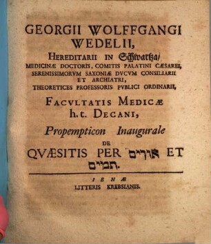 Georgii Wolffgangi Wedelii, Hereditarii In Schwartza ... Facvltatis Medicae h.t. Decani, Propempticon Inaugurale De Qvaesitis Per Urim Et Thummim