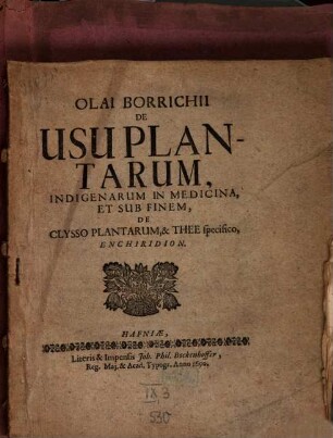 Olai Borrichii De Usu Plantarum, Indigenarum In Medicina, Et Sub Finem, De Clysso Plantarum, & Thee specifico Enchiridion