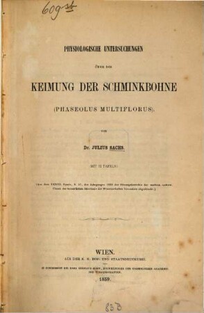 Physiologische Untersuchungen über die Keimung der Schminkbohne (Phaseolus multiflorus) : (Mit 3 Taff.) (Aus d. XXXVII. Bd. p. 57. d. J. 1859 d. Sitz. Ber. der mathem. naturw. Cl. der k. Ak. d. Wiss.)