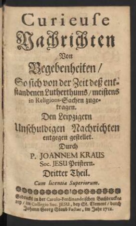 Dritter Theil: Geistlich Curieuse Nachrichten von Begebenheiten/ So sich meistens von der Zeit des entstandenen Lutherthums/ Religions-Sachen betreffend zugetragen