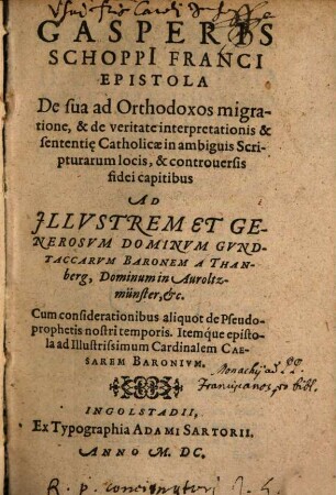 Gasperis Schoppi Franci Epistola De sua ad Orthodoxos migratione, & de veritate interpretationis & sententi[a]e Catholicae in ambiguis Scripturarum locis, & Controversis fidei capitibus ...