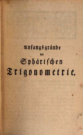 Der Anfangsgründe aller Mathematischen Wissenschaften ... Theil, 5. Welcher die Sphärische Trigonometrie, Astronomie, Geographie, Chronologie und Gnomonik in sich enthält