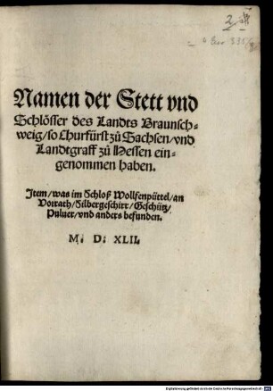 Namen der Stett vnd Schlösser des Landts Braunschweig, so Churfürst zu Sachsen, vnd Landtgraff zu Hessen eingenommen haben : Jtem, was im Schloß Wollfenpüttel, an Vorrath, Silbergeschirr, Geschütz, Puluer, vnd anders befunden