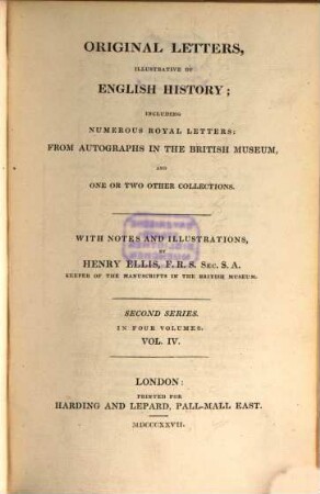 Original letters, illustrative of English history : including numerous royal letters: From autographs in the British Museum, and one or two other collections ; with notes and illustrations ; in four volumes, Vol. IV