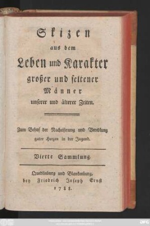 Sammlung 4: Skizen aus dem Leben und Karakter grosser und seltener Männer unserer und älterer Zeiten : Zum Behuf der Nacheiferung und Veredlung guter Herzen in der Jugend
