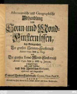 Astronomische und Geographische Abhandlung von Sonn- und Mond-Finsternüssen, bey Gelegenheit Der grossen Sonnen-Finsternüß Anno 1739. den 4. Aug. und Der grossen Total-Mond-Finsternüß Anno 1740. den 13. und 14. Januar.
