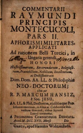 Commentarium Generales Artis Bellicæ Aphorismos Continens. Pars II., Aphorismi Militares, Applicati Ad rationem Belli Turcici, in Ungaria gerendi ...